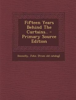 Front cover_Fifteen Years Behind The Curtains.. - Primary Source Edition