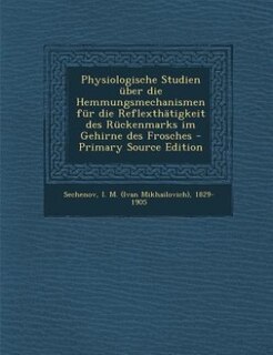 Couverture_Physiologische Studien über die Hemmungsmechanismen für die Reflexthätigkeit des Rückenmarks im Gehirne des Frosches - Primary Source Edition