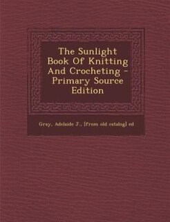 Front cover_The Sunlight Book Of Knitting And Crocheting - Primary Source Edition