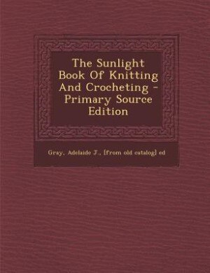 Front cover_The Sunlight Book Of Knitting And Crocheting - Primary Source Edition