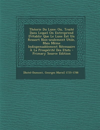 Front cover_Théorie Du Luxe; Ou, Traité Dans Lequel On Entreprend D'établir Que Le Luxe Est Un Ressort Non-seulement Utile, Mais Même Indispensablement Nécessaire À La Prospérité Des Etats - Primary Source Edition