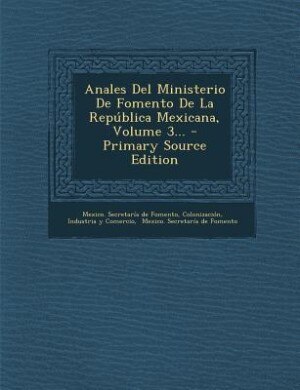 Couverture_Anales Del Ministerio De Fomento De La República Mexicana, Volume 3... - Primary Source Edition