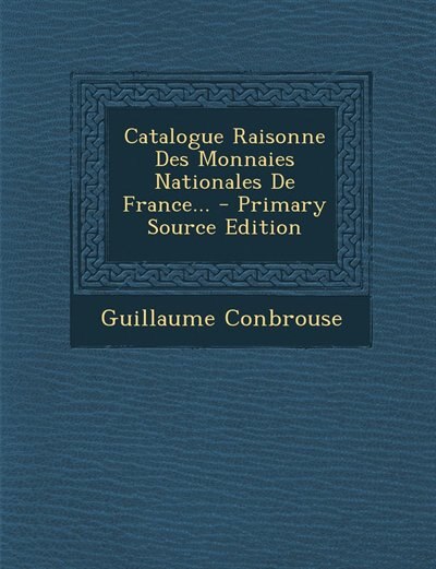Catalogue Raisonne Des Monnaies Nationales De France... - Primary Source Edition