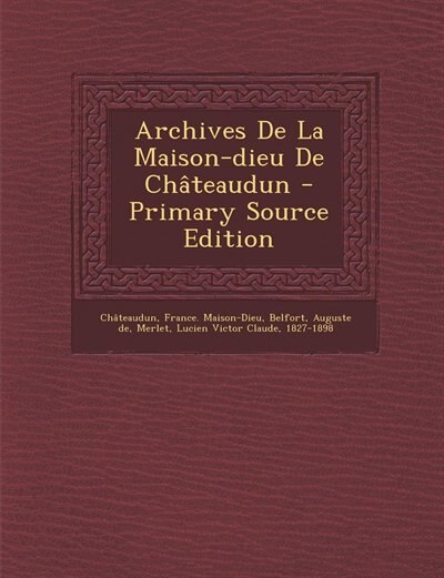 Archives De La Maison-dieu De Châteaudun - Primary Source Edition