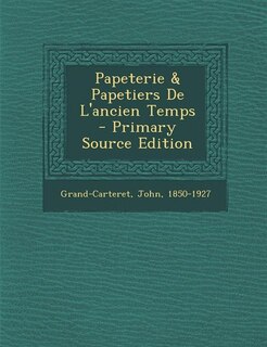 Papeterie & Papetiers De L'ancien Temps - Primary Source Edition