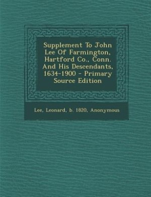 Front cover_Supplement To John Lee Of Farmington, Hartford Co., Conn. And His Descendants, 1634-1900 - Primary Source Edition