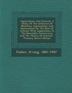 Appreciation And Interest: A Study Of The Influence Of Monetary Appreciation And Depreciation On The Rate Of Interest With App