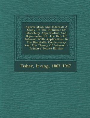 Appreciation And Interest: A Study Of The Influence Of Monetary Appreciation And Depreciation On The Rate Of Interest With App