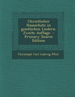 Couverture_Christlicher Hausschatz in geistlichen Liedern. Zweite Auflage. - Primary Source Edition