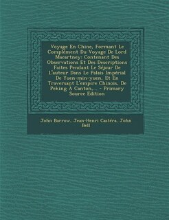 Voyage En Chine, Formant Le Complément Du Voyage De Lord Macartney: Contenant Des Observations Et Des Descriptions Faites Pendant Le Séjour De L'auteur Dans Le Palais