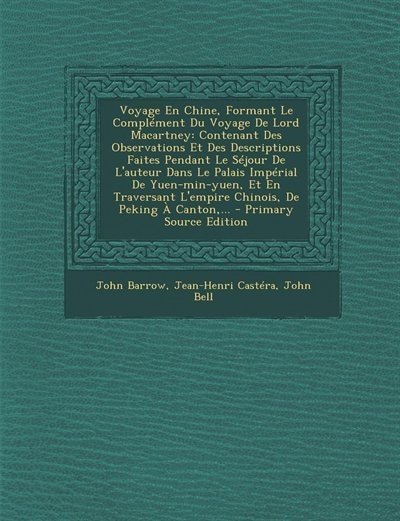 Voyage En Chine, Formant Le Complément Du Voyage De Lord Macartney: Contenant Des Observations Et Des Descriptions Faites Pendant Le Séjour De L'auteur Dans Le Palais