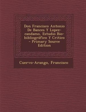 Couverture_Don Francisco Antonio De Bances Y Lopez-candamo, Estudio Bio-bibliográfico Y Critico