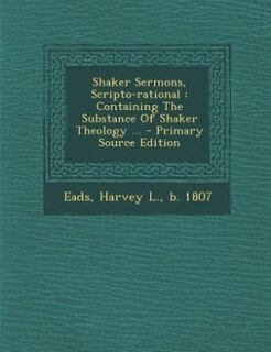 Shaker Sermons, Scripto-rational: Containing The Substance Of Shaker Theology ... - Primary Source Edition