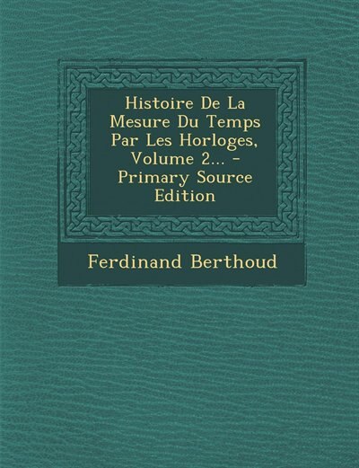 Front cover_Histoire De La Mesure Du Temps Par Les Horloges, Volume 2... - Primary Source Edition