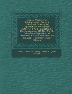 Front cover_Shepp's World's Fair Photographed. Being A Collection Of Original Copyrighted Photographs Authorized And Permitted By The Management Of The World's Columbian Exposition...all Described In Crisp And Beautiful Language - Primary Source Edition