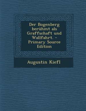 Front cover_Der Bogenberg berühmt als Graffschaft und Wallfahrt. - Primary Source Edition