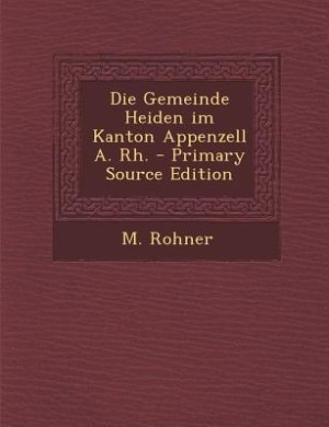 Couverture_Die Gemeinde Heiden im Kanton Appenzell A. Rh. - Primary Source Edition