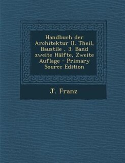 Front cover_Handbuch der Architektur II. Theil, Baustile , 3. Band zweite H&auml;lfte, Zweite Auflage - Primary Source Edition