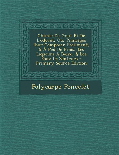 Front cover_Chimie Du Gout Et De L'odorat, Ou, Principes Pour Composer Facilment, & À Peu De Frais, Les Liqueurs À Boire, & Les Eaux De Senteurs