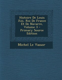 Front cover_Histoire De Louis Xiii, Roi De France Et De Navarre, Volume 3 - Primary Source Edition
