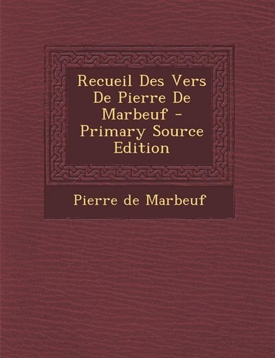 Recueil Des Vers De Pierre De Marbeuf - Primary Source Edition