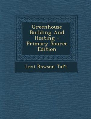 Front cover_Greenhouse Building And Heating - Primary Source Edition