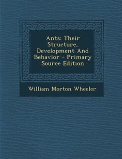 Ants: Their Structure, Development And Behavior - Primary Source Edition
