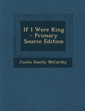 If I Were King - Primary Source Edition
