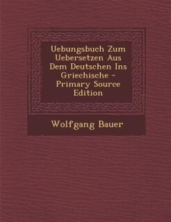 Couverture_Uebungsbuch Zum Uebersetzen Aus Dem Deutschen Ins Griechische - Primary Source Edition