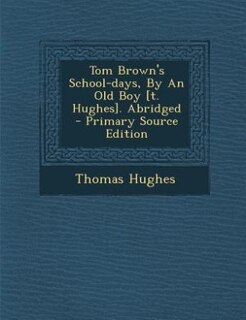 Front cover_Tom Brown's School-days, By An Old Boy [t. Hughes]. Abridged