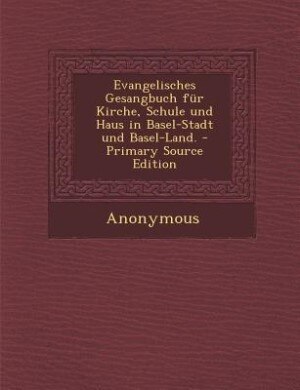 Front cover_Evangelisches Gesangbuch für Kirche, Schule und Haus in Basel-Stadt und Basel-Land. - Primary Source Edition