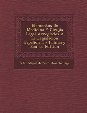 Front cover_Elementos De Medicina Y Cirujia Legal Arreglados A La Legislacion Española...