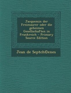Front cover_Jacquemin der Freimaurer oder die geheimen Gesellschaften in Frankreich - Primary Source Edition