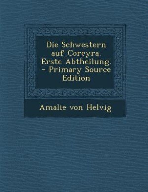 Die Schwestern auf Corcyra. Erste Abtheilung. - Primary Source Edition