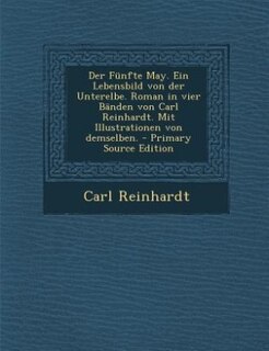 Der Fünfte May. Ein Lebensbild von der Unterelbe. Roman in vier Bänden von Carl Reinhardt. Mit Illustrationen von demselben. - Primary Source Edition