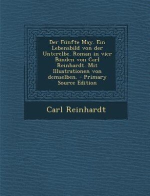 Der Fünfte May. Ein Lebensbild von der Unterelbe. Roman in vier Bänden von Carl Reinhardt. Mit Illustrationen von demselben. - Primary Source Edition
