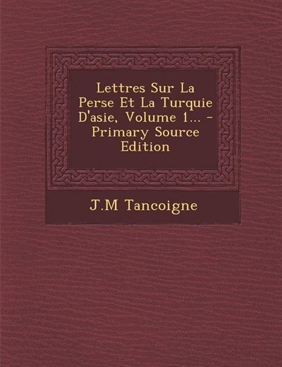 Front cover_Lettres Sur La Perse Et La Turquie D'asie, Volume 1... - Primary Source Edition