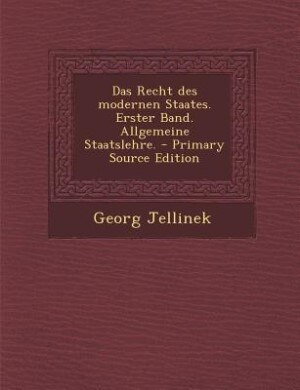 Das Recht des modernen Staates. Erster Band. Allgemeine Staatslehre. - Primary Source Edition