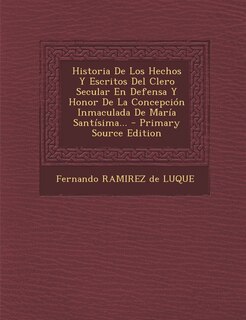 Front cover_Historia De Los Hechos Y Escritos Del Clero Secular En Defensa Y Honor De La Concepción Inmaculada De María Santísima... - Primary Source Edition
