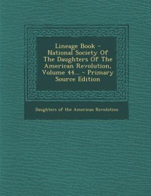 Front cover_Lineage Book - National Society Of The Daughters Of The American Revolution, Volume 44... - Primary Source Edition