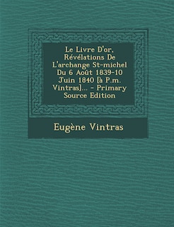 Front cover_Le Livre D'or, Révélations De L'archange St-michel Du 6 Août 1839-10 Juin 1840 [à P.m. Vintras]...