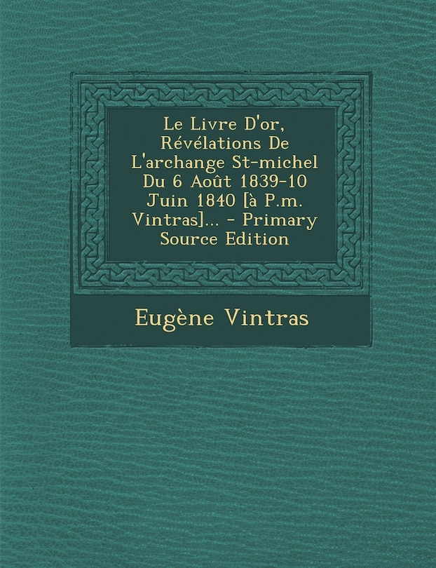 Front cover_Le Livre D'or, Révélations De L'archange St-michel Du 6 Août 1839-10 Juin 1840 [à P.m. Vintras]...