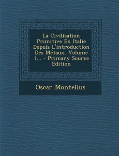 Couverture_La Civilisation Primitive En Italie Depuis L'introduction Des M&eacute;taux, Volume 1... - Primary Source Edition