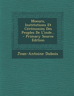 Moeurs, Institutions Et Cérémonies Des Peuples De L'inde... - Primary Source Edition