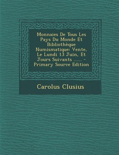 Monnaies De Tous Les Pays Du Monde Et Bibliothèque Numismatique: Vente, Le Lundi 13 Juin, Et Jours Suivants ...... - Primary Source Edition