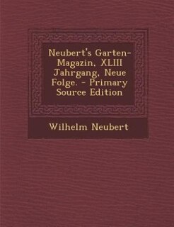 Neubert's Garten-Magazin, XLIII Jahrgang, Neue Folge. - Primary Source Edition