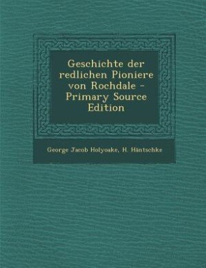Front cover_Geschichte der redlichen Pioniere von Rochdale - Primary Source Edition