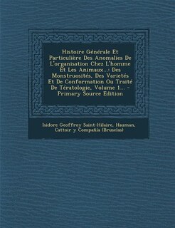 Front cover_Histoire Générale Et Particulière Des Anomalies De L'organisation Chez L'homme Et Les Animaux...