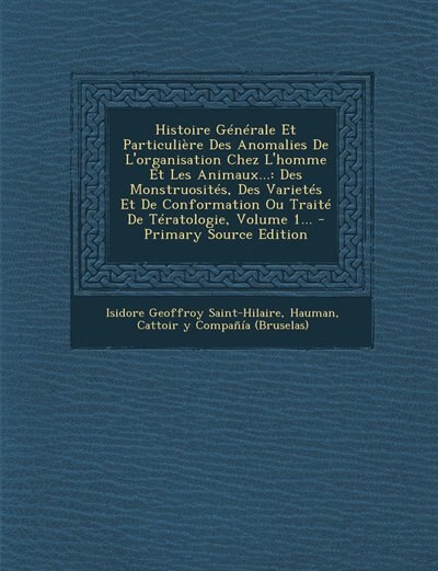 Front cover_Histoire Générale Et Particulière Des Anomalies De L'organisation Chez L'homme Et Les Animaux...