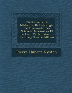 Front cover_Dictionnaire De Médecine, De Chirurgie, De Pharmacie, Des Sciences Accessoires Et De L'art Vétérinaire... - Primary Source Edition